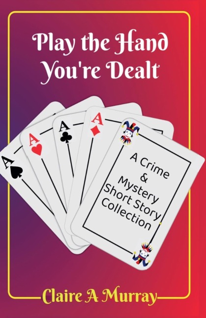 Play the Hand You're Dealt - Claire A Murray