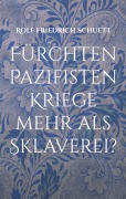 Cover-Bild zum Titel 'Fürchten Pazifisten Kriege mehr als Sklaverei?' von 'Rolf Friedrich Schuett'