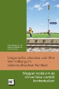Ungarische Literatur und ihre Vermittlung im österreichischen Kontext - 