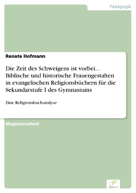 Die Zeit des Schweigens ist vorbei... Biblische und historische Frauengestalten in evangelischen Religionsbüchern für die Sekundarstufe I des Gymnasiums - Renate Hofmann