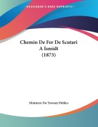 Cover-Bild zum Titel 'Chemin De Fer De Scutari A Ismidt (1873)' von 'Ministere Du Travaux Publics'