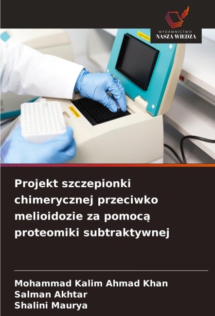 Projekt szczepionki chimerycznej przeciwko melioidozie za pomoc¿ proteomiki subtraktywnej - Mohammad Kalim Ahmad Khan, Salman Akhtar, Shalini Maurya