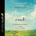 Where I End: A Story of Tragedy, Truth, and Rebellious Hope - Katherine Elizabeth Clark, Sarah Zimmerman