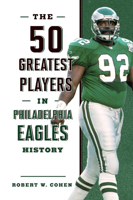 The 50 Greatest Players in Philadelphia Eagles History - Robert W. Cohen
