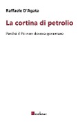 Cover-Bild zum Titel 'La cortina di petrolio. Perché il Pci non doveva governare' von 'Raffaele D'Agata'
