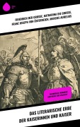 Cover-Bild zum Titel 'Das literarische Erbe der Kaiserinnen und Kaiser' von 'Friedrich der Große, Katharina die Große, Marcus Aurelius, Franz Joseph von Österreich'