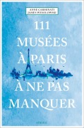 Cover-Bild zum Titel '111 Musées à Paris à ne pas manquer' von 'Anne Carminati, James Wesolowski'