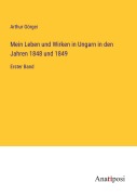 Cover-Bild zum Titel 'Mein Leben und Wirken in Ungarn in den Jahren 1848 und 1849' von 'Arthur Görgei'