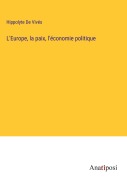 Cover-Bild zum Titel 'L'Europe, la paix, l'économie politique' von 'Hippolyte de Vivés'