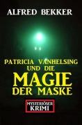 Cover-Bild zum Titel 'Patricia Vanhelsing und die Magie der Maske: Mysteriöser Krimi' von 'Alfred Bekker'
