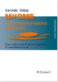 Cover-Bild zum Titel 'Myome gebärmuttererhaltend behandeln. Eine medizinische Entscheidungshilfe für betroffene Frauen' von 'Gerlinde Debus'