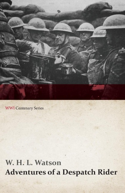 Adventures of a Despatch Rider (WWI Centenary Series) - W. H. L. Watson