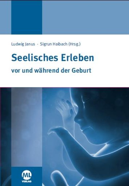 Seelisches Erleben vor und während der Geburt - Ludwig Janus, Sigrun Haibach