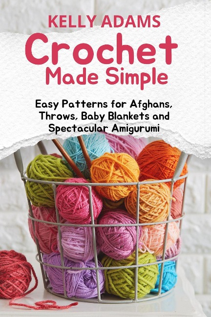 Crochet Made Simple: Easy Patterns for Afghans, Throws, Baby Blankets and Spectacular Amigurumi - Kelly Adams