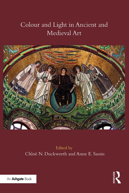 Colour and Light in Ancient and Medieval Art - Chloë N. Duckworth, Anne E. Sassin