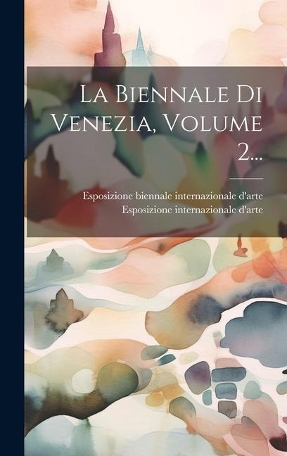 La Biennale Di Venezia, Volume 2... - Esposizione Internazionale D'Arte