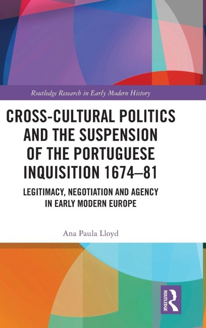 Cross-Cultural Politics and the Suspension of the Portuguese Inquisition 1674-81 - Ana Paula Lloyd