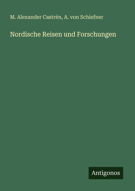 Nordische Reisen und Forschungen - M. Alexander Castrén, A. von Schiefner