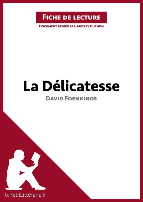 La Délicatesse de David Foenkinos (Analyse de l'oeuvre) - Lepetitlitteraire, Audrey Huchon, Marie-Sophie Wauquez