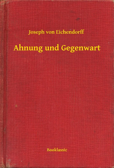 Ahnung und Gegenwart - Joseph Von Eichendorff