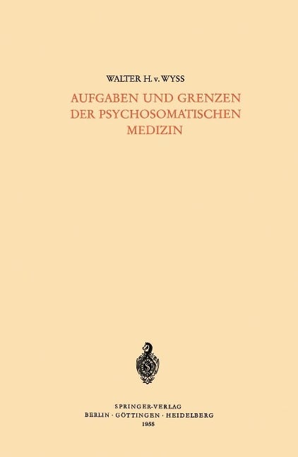 Aufgaben und Grenzen der Psychosomatischen Medizin - Walter H. V. Wyss