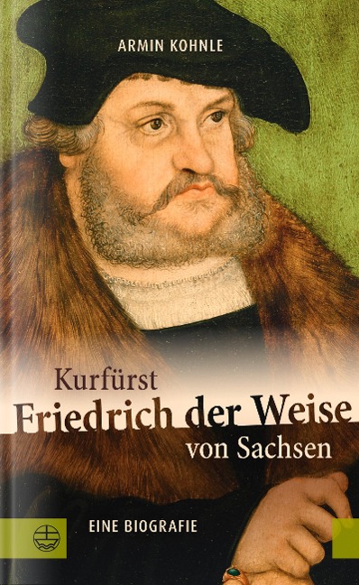 Kurfürst Friedrich der Weise von Sachsen (1463-1525) - Armin Kohnle