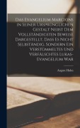 Cover-Bild zum Titel 'Das Evangelium Marcions in seiner ursprünglichen Gestalt nebst dem vollständigsten Beweise dargestellt, dass es nicht selbständig, sondern ein verstümmeltes und verfälschtes Lukas-Evangelium war' von 'August Hahn'