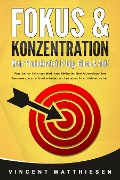 FOKUS & KONZENTRATION - Mehr Produktivität, Erfolg, Glück & Zeit!: Wie Sie mit Hilfe von effektiven Methoden Ihre Aufmerksamkeit trainieren, konzentriert arbeiten und so jedes Ihrer Ziele erreichen - Vincent Matthiesen