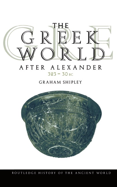 The Greek World After Alexander 323-30 BC - Graham Shipley