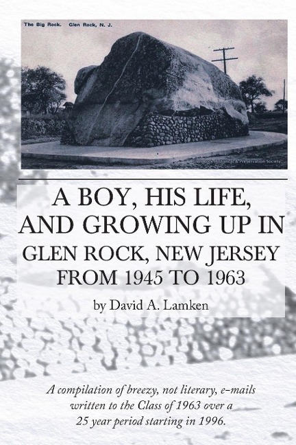 A Boy, His Life, And Growing Up In Glen Rock, New Jersey From 1945 to 1963 - David A. Lamken