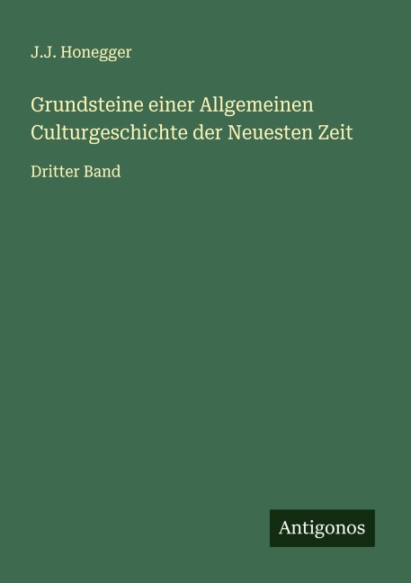 Grundsteine einer Allgemeinen Culturgeschichte der Neuesten Zeit - J. J. Honegger