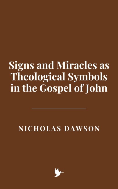 Signs and Miracles as Theological Symbols in the Gospel of John - Nicholas Dawson