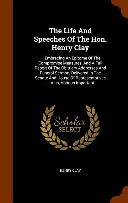 The Life And Speeches Of The Hon. Henry Clay - Henry Clay