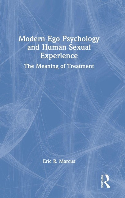 Modern Ego Psychology and Human Sexual Experience - Eric R. Marcus