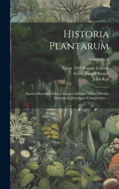 Historia plantarum: Species hactenus editas aliasque insuper multas noviter inventas & descriptas complectens ...; Volumen v 3 - John Ray, Georg Joseph Camel