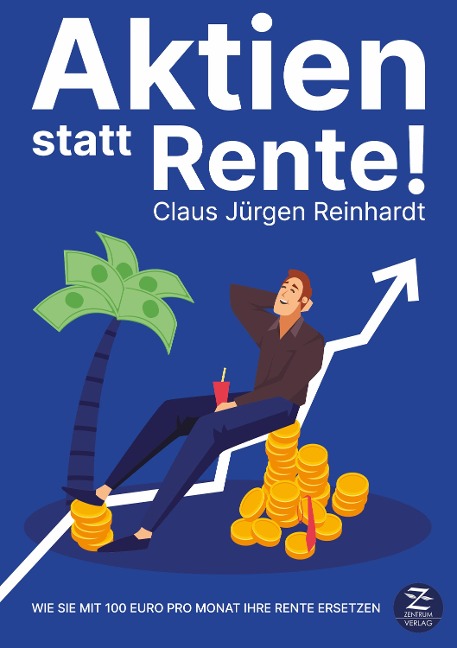 Aktien statt Rente: Wie Sie mit 100 Euro pro Monat Ihre Rente ersetzen - Claus Jürgen Reinhardt