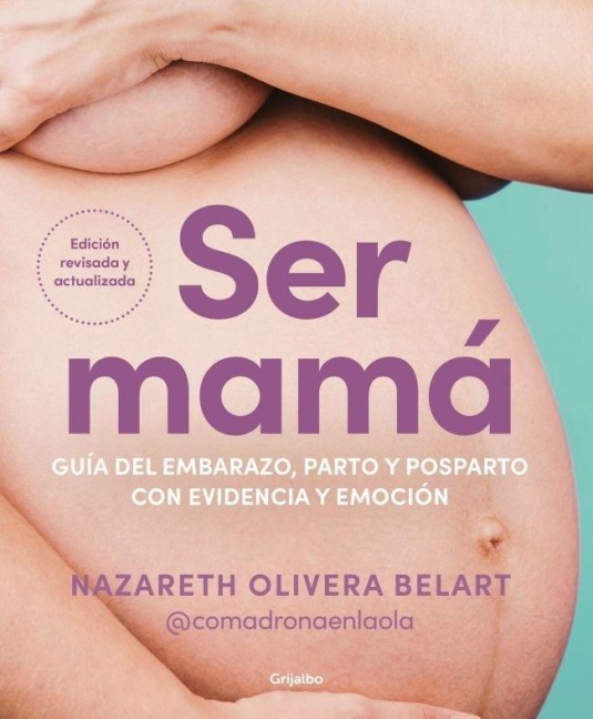 Ser Mamá. Guía del Embarazo, Parto Y Posparto Con Evidencia Y Emoción / Becoming a Mom - Nazareth Olivera Belart