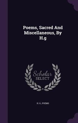 Poems, Sacred And Miscellaneous, By H.g - H. G, Poems