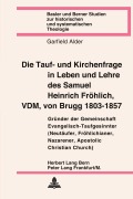 Cover-Bild zum Titel 'Die Tauf- und Kirchenfrage in Leben und Lehre des Samuel Heinrich Fröhlich, VDM, von Brugg 1803-1857' von 'Garfield Alder'