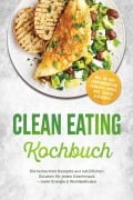 Cover-Bild zum Titel 'Clean Eating Kochbuch: Die leckersten Rezepte aus natürlichen Zutaten für jeden Geschmack - mehr Energie & Wohlbefinden - inkl. 30-Tage-Ernährungsplan, Fermente, Basics, Dips, Saucen & Desserts' von 'Lisa Lenz'