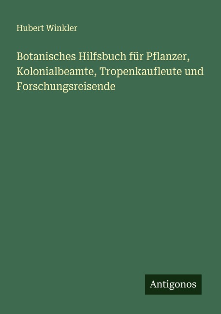 Botanisches Hilfsbuch für Pflanzer, Kolonialbeamte, Tropenkaufleute und Forschungsreisende - Hubert Winkler