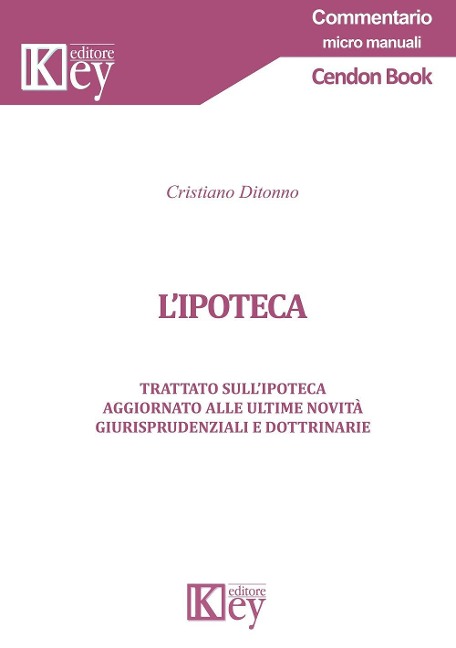 L' ipoteca. Trattato sull'ipoteca aggiornato alle ultime novità giurisprudenziali e dottrinarie - Cristiano Ditonno