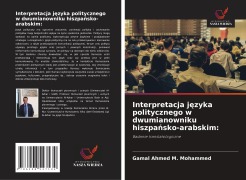 Cover-Bild zum Titel 'Interpretacja j¿zyka politycznego w dwumianowniku hiszpa¿sko-arabskim:' von 'Gamal Ahmed M. Mohammed'