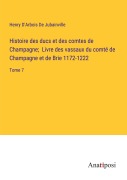 Cover-Bild zum Titel 'Histoire des ducs et des comtes de Champagne; Livre des vassaux du comté de Champagne et de Brie 1172-1222' von 'Henry D'Arbois de Jubainville'
