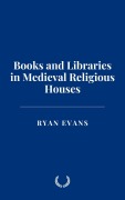 Cover-Bild zum Titel 'Books and Libraries in Medieval Religious Houses' von 'Ryan Evans'