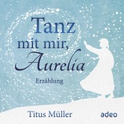 Cover-Bild zum Titel 'Tanz mit mir, Aurelia' von 'Titus Müller'