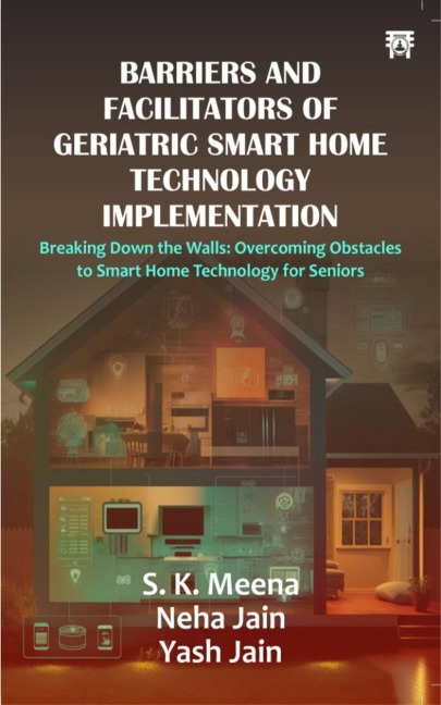 Barriers and Facilitators of Geriatric Smart Home Technology Implementation - S. K. Meena, Neha Jain, Yash Jain