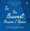 Cover-Bild zum Titel 'To the Bravest Person I Know' von 'Ayesha Chenoy'