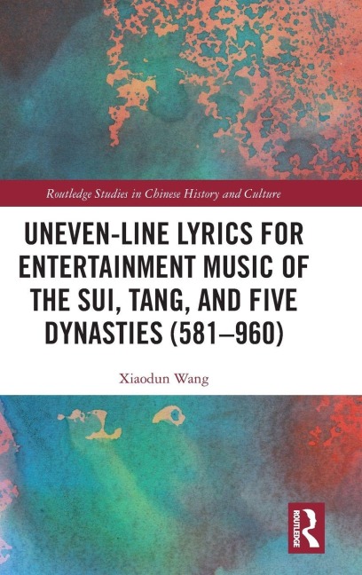 Uneven-Line Lyrics for Entertainment Music of the Sui, Tang, and Five Dynasties (581-960) - Xiaodun Wang