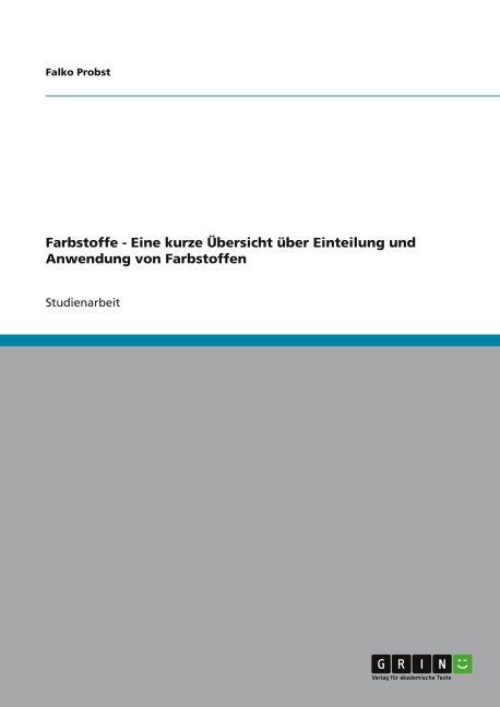 Farbstoffe - Eine kurze Übersicht über Einteilung und Anwendung von Farbstoffen - Falko Probst